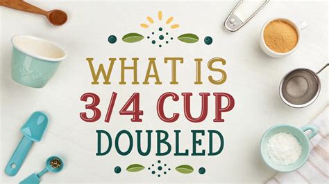 Unlocking the Mystery of What Is 3/4 Cup Doubled